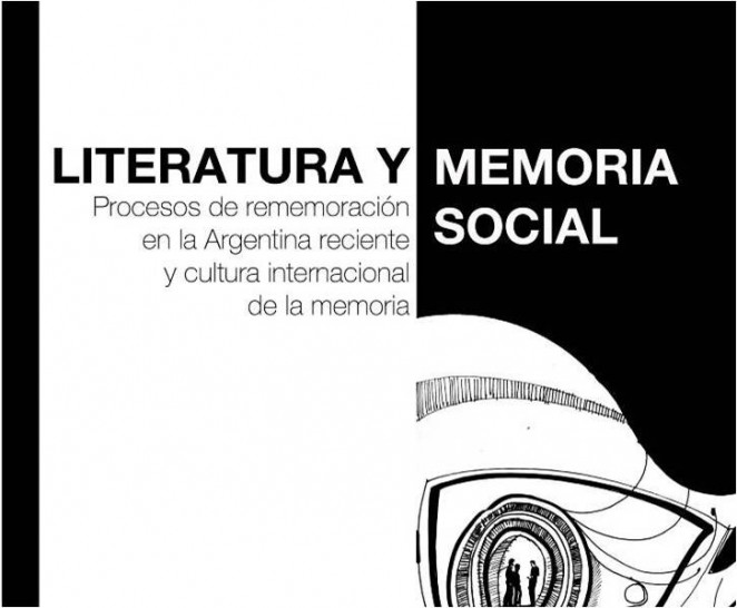 imagen Literatura y memoria social. Procesos de rememoración en la Argentina reciente y cultura internacional de la memoria