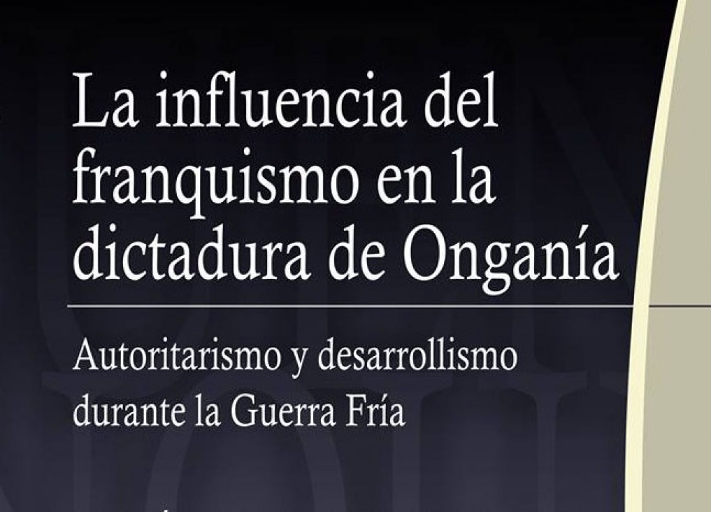 imagen Presentarán el libro "La influencia del franquismo en la dictadura de Onganía. Autoritarismo y desarrollismo durante la Guerra Fría"