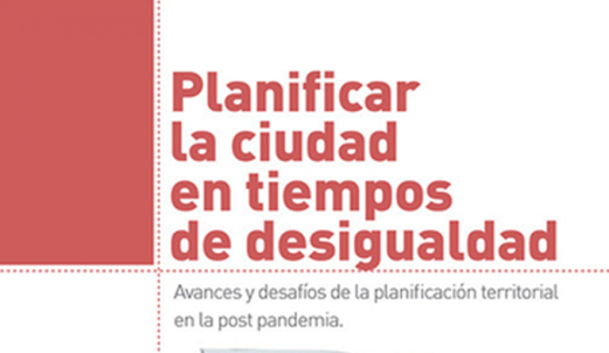 imagen Presentación del libro "Planificar la ciudad en tiempos de desigualdad. Avances y desafíos de la planificación territorial en la post pandemia"